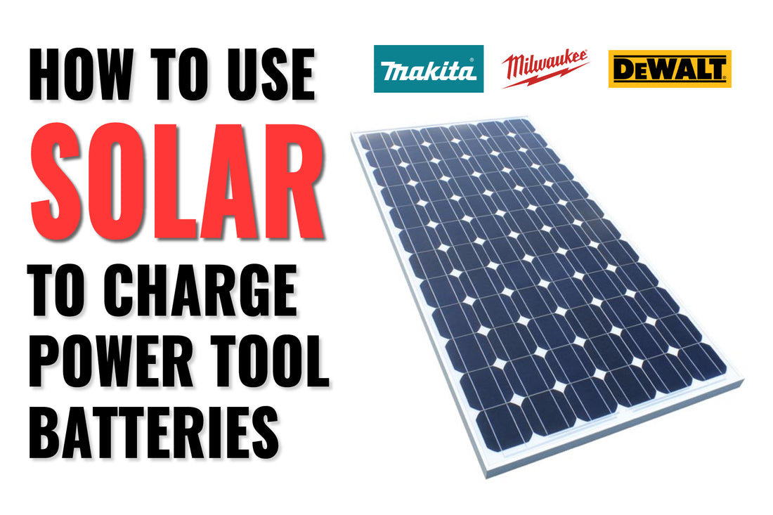 Use Solar To Efficiently Charge Your Power Tool Batteries
